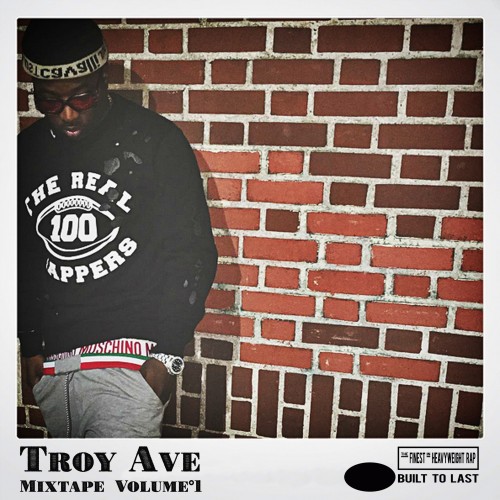 Troy Ave - Built To Last Mixtape Volume 1